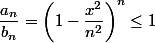 \dfrac{a_n}{b_n}=\left(1-\dfrac {x^2}{n^2}\right)^n\leq 1